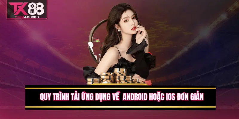 Quy trình tải ứng dụng về điện thoại Android hoặc IOS đơn giản